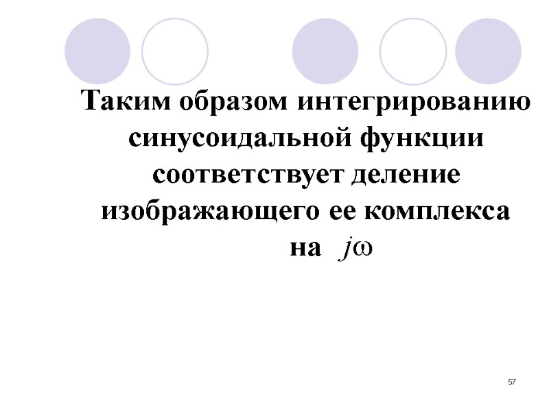 57   Таким образом интегрированию синусоидальной функции соответствует деление  изображающего ее комплекса